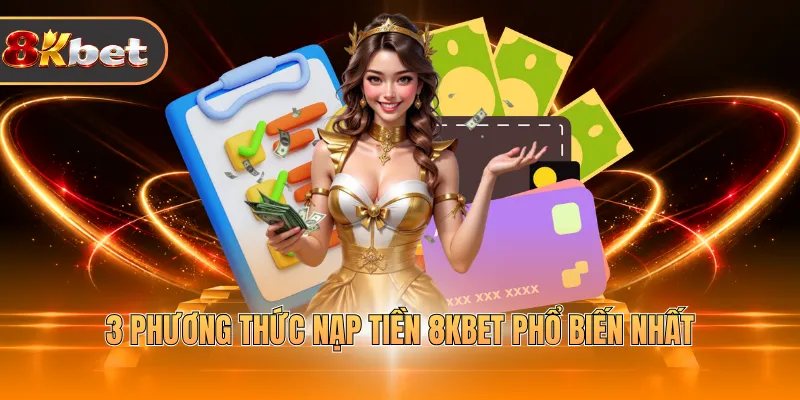 3 phương thức nạp tiền 8KBET phổ biến nhất