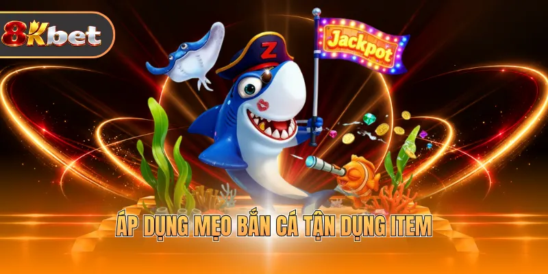 Áp dụng mẹo bắn cá tận dụng item