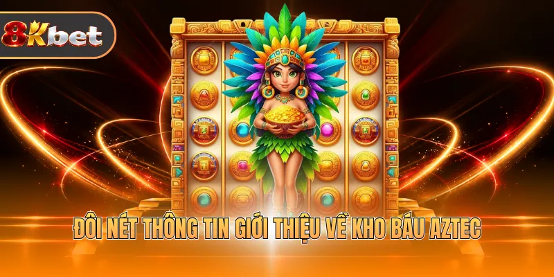 Đôi nét thông tin giới thiệu về Kho báu Aztec