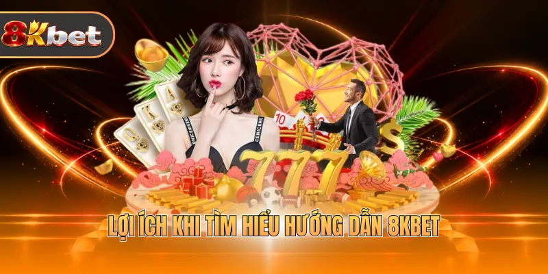 Lợi ích khi tìm hiểu hướng dẫn 8KBET