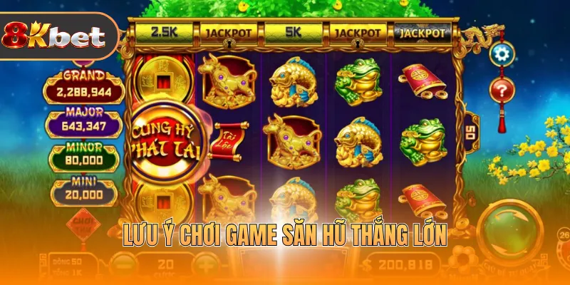 Lưu ý chơi game săn hũ thắng lớn