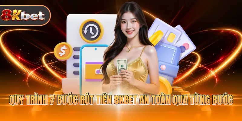 Quy trình 7 bước rút tiền 8KBET an toàn qua từng bước