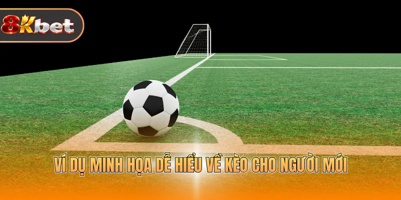 Ví dụ minh họa dễ hiểu về kèo cho người mới